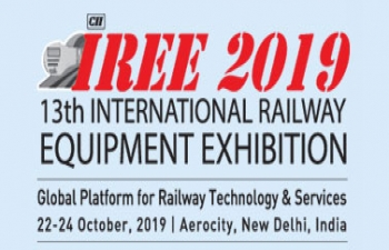 13th INTERNATIONAL RAILWAY EQUIPMENT EXHIBITION (IREE), 22nd – 24th OCTOBER 2019, AEROCITY, NEW DELHI 
